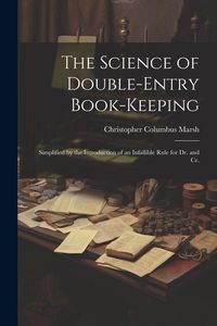 Produktbild: The Science of Double-Entry Book-Keeping: Simplified by the Introduction of an Infallible Rule for Dr. and Cr.