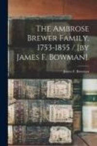 Produktbild: The Ambrose Brewer Family, 1753-1855 / [by James F. Bowman].