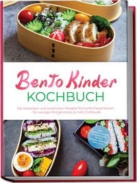 Produktbild: Bento Kinder Kochbuch: Die leckersten und kreativsten Rezepte f&uuml;r bunte Pausenboxen &ndash; f&uuml;r weniger Morgenstress & mehr Essfreude &ndash; inkl. Onigiri & Sushi, Sandwiches, Spie&szlig;e, Themen-Bentos, Dips uvm.