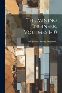 Produktbild: The Mining Engineer, Volumes 1-10