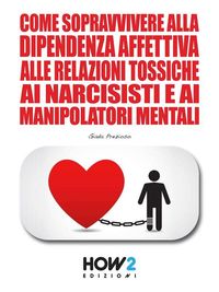Produktbild: Come Sopravvivere alla Dipendenza Affettiva, alle Relazioni Tossiche, ai Narcisisti e ai Manipolatori Mentali
