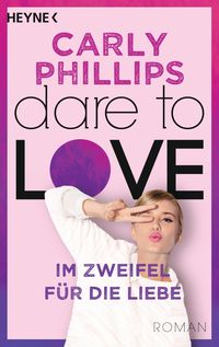 Im Zweifel für die Liebe / Dare to Love Bd. 6 Carly Phillips