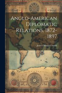 Produktbild: Anglo-American Diplomatic Relations, 1872-1897