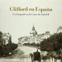 Produktbild: Clifford en Espa&ntilde;a : un fot&oacute;grafo en la corte de Isabel II