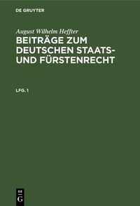 Produktbild: August Wilhelm Heffter: Beitr&auml;ge zum deutschen Staats- und F&uuml;rstenrecht. Lfg. 1