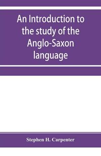 Produktbild: An introduction to the study of the Anglo-Saxon language, comprising an elementary grammar, selections for reading, with explanatory notes and a vocab
