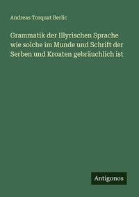 Produktbild: Grammatik der Illyrischen Sprache wie solche im Munde und Schrift der Serben und Kroaten gebr&auml;uchlich ist