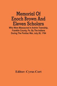 Produktbild: Memorial Of Enoch Brown And Eleven Scholars Who Were Massacred In Antrim Township, Franklin County, Pa. By The Indians During The Pontiac War, July 26