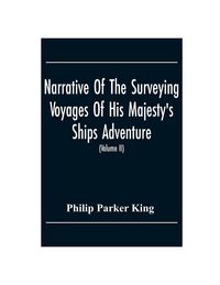 Produktbild: Narrative Of The Surveying Voyages Of His Majesty'S Ships Adventure And Beagle Between The Years 1826 And 1836, Describing Their Examination Of The So