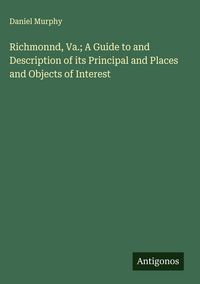 Produktbild: Richmonnd, Va.; A Guide to and Description of its Principal and Places and Objects of Interest