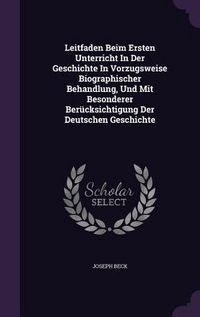 Produktbild: Leitfaden Beim Ersten Unterricht In Der Geschichte In Vorzugsweise Biographischer Behandlung, Und Mit Besonderer Ber&uuml;cksichtigung Der Deutschen Geschi