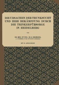 Produktbild: Die Ursachen der Trunksucht und Ihre Bek&auml;mpfung durch die Trinkerf&uuml;rsorge in Heidelberg