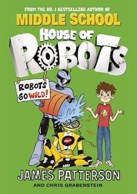 House of Robots: Robots Go Wild! James Patterson