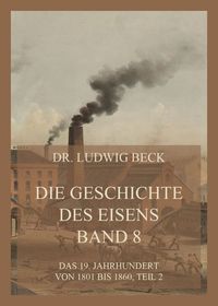 Produktbild: Die Geschichte des Eisens, Band 8: Das 19. Jahrhundert von 1801 bis 1860, Teil 2