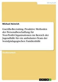 Produktbild: Guerilla-Recruiting. Proaktive Methoden der Personalbeschaffung f&uuml;r Non-Profit-Organisationen im Bereich der Jugendhilfe f&uuml;r ein ambulantes Team der S
