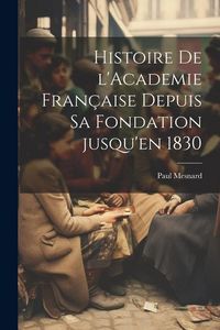 Produktbild: Histoire de l'Academie fran&ccedil;aise depuis sa fondation jusqu'en 1830