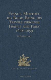 Produktbild: Francis Mortoft: his Book, Being his Travels through France and Italy 1658-1659