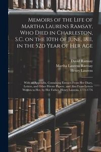 Produktbild: Memoirs of the Life of Martha Laurens Ramsay, Who Died in Charleston, S.C. on the 10th of June, 1811, in the 52d Year of Her Age: With an Appendix, Co