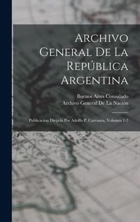 Produktbild: Archivo General De La Rep&uacute;blica Argentina: Publicacion Dirijida Por Adolfo P. Carranza, Volumes 1-2