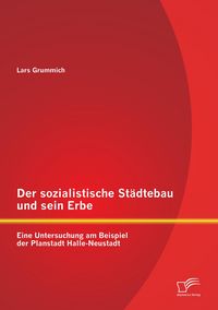 Produktbild: Der sozialistische St&auml;dtebau und sein Erbe: Eine Untersuchung am Beispiel der Planstadt Halle-Neustadt
