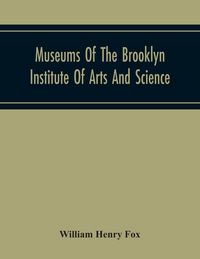 Produktbild: Museums Of The Brooklyn Institute Of Arts And Science; Report Upon The Condition And Progress Of The Museums For The Year Ending December 31, 1930