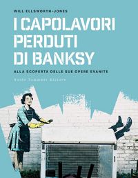 Produktbild: I capolavori perdurti di Banksy. Alla scoperta delle sue opere svanite