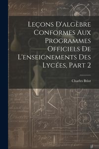 Produktbild: Le&ccedil;ons D'alg&egrave;bre Conformes Aux Programmes Officiels De L'enseignements Des Lyc&eacute;es, Part 2