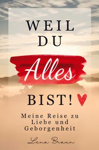 Produktbild: Weil du alles bist! Meine Reise zu liebe und Geborgenheit