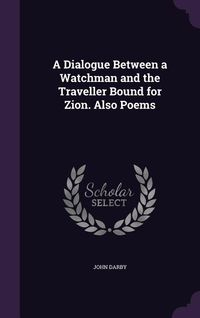Produktbild: A Dialogue Between a Watchman and the Traveller Bound for Zion. Also Poems