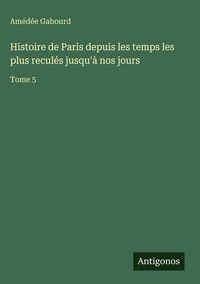 Produktbild: Histoire de Paris depuis les temps les plus recul&eacute;s jusqu'&agrave; nos jours