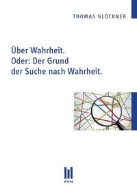 Produktbild: &Uuml;ber Wahrheit. Oder: Der Grund der Suche nach Wahrheit.
