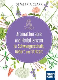 Produktbild: Aromatherapie und Heilpflanzen f&uuml;r Schwangerschaft, Geburt und Stillzeit