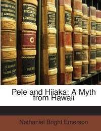 Produktbild: Emerson, N: Pele and Hiiaka: A Myth from Hawaii