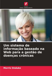 Produktbild: Um sistema de informa&ccedil;&atilde;o baseado na Web para a gest&atilde;o de doen&ccedil;as cr&oacute;nicas