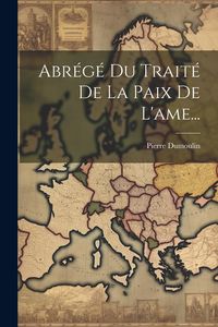Produktbild: Abr&eacute;g&eacute; Du Trait&eacute; De La Paix De L'ame...