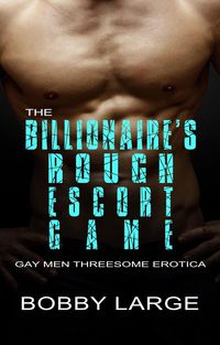 Produktbild: The Billionaire's Rough Escort Game - Gay Men Threesome Erotica