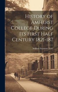 Produktbild: History of Amherst College During its First Half Century 1821-187