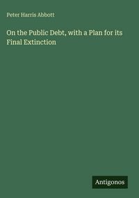 Produktbild: On the Public Debt, with a Plan for its Final Extinction