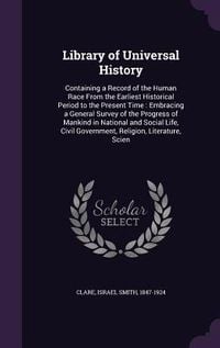 Produktbild: Library of Universal History: Containing a Record of the Human Race From the Earliest Historical Period to the Present Time: Embracing a General Sur
