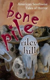 Produktbild: Bone Pile: American Southwest Tales of Horror