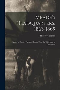 Produktbild: Meade's Headquarters, 1863-1865: Letters of Colonel Theodore Lyman From the Wilderness to Appomatto