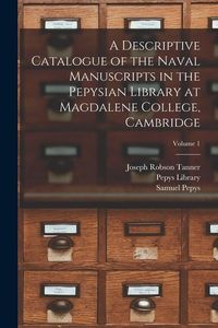 Produktbild: A Descriptive Catalogue of the Naval Manuscripts in the Pepysian Library at Magdalene College, Cambridge; Volume 1