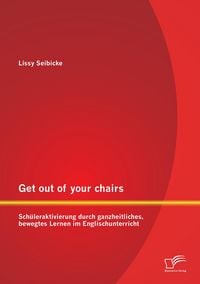 Produktbild: Get out of your chairs: Sch&uuml;leraktivierung durch ganzheitliches, bewegtes Lernen im Englischunterricht