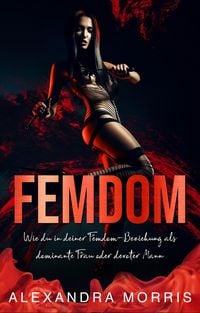 Produktbild: Femdom: Wie du in deiner Femdom-Beziehung als dominante Frau oder devoter Mann erfolgreich bist (2-in-1 Sammlung)