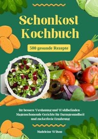 Produktbild: Schonkost Kochbuch: 500 gesunde Rezepte f&uuml;r bessere Verdauung und Wohlbefinden - Magenschonende Gerichte f&uuml;r Darmgesundheit und zuckerfreie Ern&auml;hrung