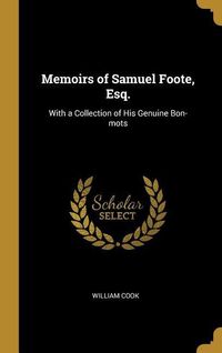 Bild vom Artikel Memoirs of Samuel Foote, Esq.: With a Collection of His Genuine Bon-mots vom Autor William Cook