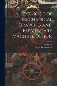 Produktbild: A Text-Book of Mechanical Drawing and Elementary Machine Design