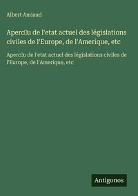 Produktbild: Aperc&iquest;u de l'etat actuel des l&eacute;gislations civiles de l'Europe, de l'Amerique, etc