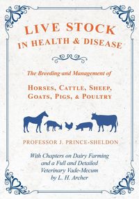 Produktbild: Live Stock in Health and Disease - The Breeding and Management of Horses, Cattle, Sheep, Goats, Pigs, and Poultry - With Chapters on Dairy Farming and a Full and Detailed Veterinary Vade-Mecum by L. H. Archer
