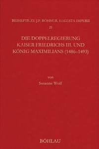 Produktbild: Die Doppelregierung Kaiser Friedrichs III. und K&ouml;nig Maximilians (1486 - 1493)
